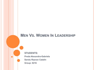 MEN VS. WOMEN IN LEADERSHIP
STUDENTS:
Preda Alexandra-Gabriela
Sandu Razvan Catalin
Group: 8216
 