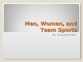 Men, Women, and Team Sports By: Jacqueline Heler 