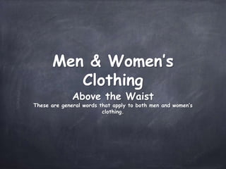 Men & Women’s
Clothing
Above the Waist

These are general words that apply to both men and women’s
clothing.

 