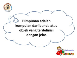 Himpunan adalah
kumpulan dari benda atau
objek yang terdefinisi
dengan jelas
 