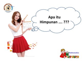 Apa itu
Himpunan …. ???
 