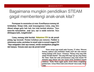 @iwanpranoto © 2013



Bagaimana mungkin pendidikan STEAM
  g           g p
gagal membentengi anak-anak kita?
 
