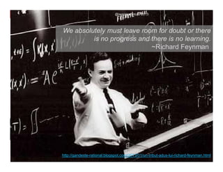 @iwanpranoto © 2013




We absolutely must leave room for doubt or there
         is no progress and there is no learning.
                            ~Richard Feynman




http://gandeste-rational.blogspot.com/2013/01/un-tribut-adus-lui-richard-feynman.html
 