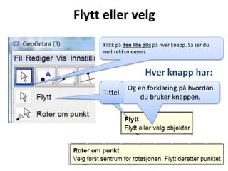 Flytt eller velg
Klikk på den lille pila på hver knapp. Så ser du
nedtrekksmenyen.
Tittel
Hver knapp har:
Og en forklaring på hvordan
du bruker knappen.
Tittel
 