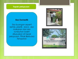 Tapak pelupusan
Sisa Domestik
Sisa buangan seperti
kertas, plastik , kaca , sisa
makanan dan sisa
tumbuhan boleh
dilupuskan di tapak
pelupusan. Pihak Berkuasa
Tempatan
 
