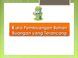 CCara Pembuangan Bahanara Pembuangan Bahan
Buangan yang TerancangBuangan yang Terancang
 