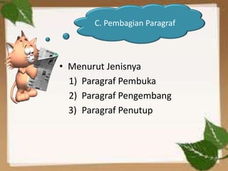 C. Pembagian Paragraf



• Menurut Jenisnya
  1) Paragraf Pembuka
  2) Paragraf Pengembang
  3) Paragraf Penutup
 