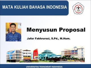 Menyusun Proposal
Jafar Fakhrurozi, S.Pd., M.Hum.
MATA KULIAH BAHASA INDONESIA
 