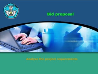 Bid proposal




Analyze the project requirements
 