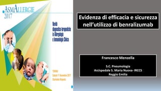 Evidenza di efficacia e sicurezza
nell’utilizzo di benralizumab
Francesco Menzella
S.C. Pneumologia
Arcispedale S. Maria Nuova- IRCCS
Reggio Emilia
 