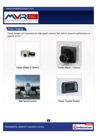 Fastec Imaging:

Fastec designs and manufactures high-speed cameras that deliver powerful performance at
popular prices.




         Fastec HiSpec 2 Camera                      Fastec HiSpec 1 Camera




           High Speed Camera                         Fastec Trouble Shooter
 