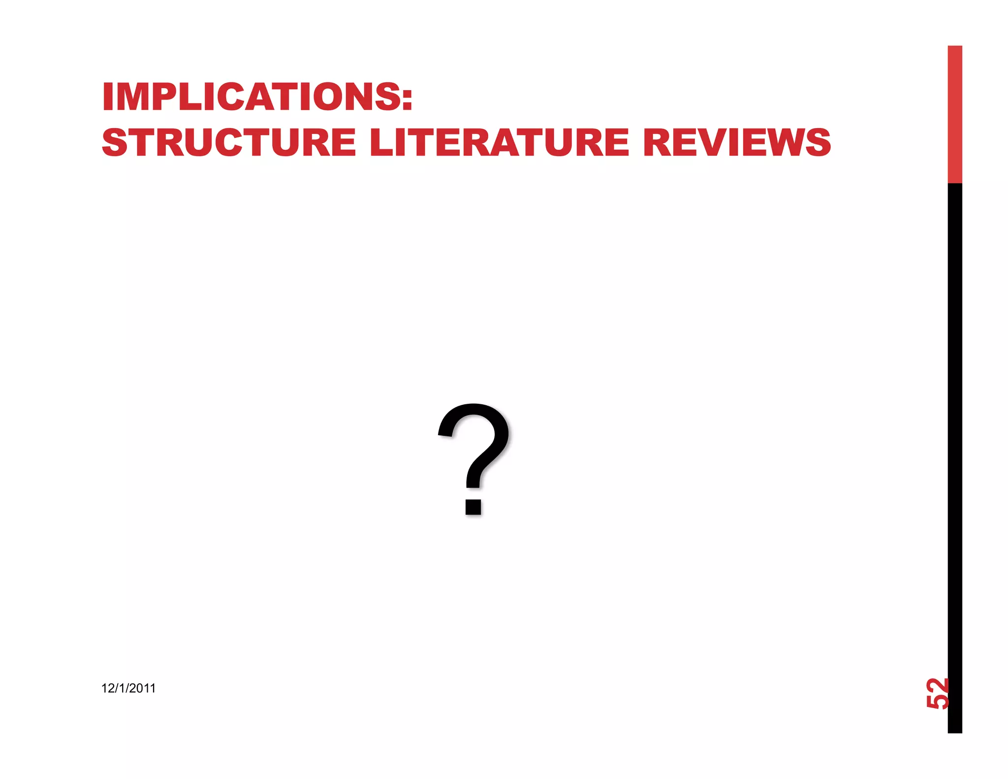 IMPLICATIONS:
STRUCTURE LITERATURE REVIEWS




            ?

                               52
12/1/2011
 