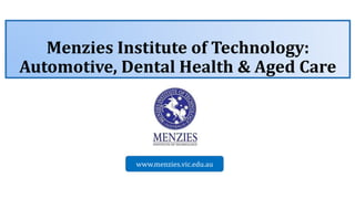 Menzies Institute of Technology:
Automotive, Dental Health & Aged Care
www.menzies.vic.edu.au
 