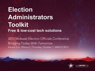 Election
Administrators
Toolkit
Free & low-cost tech solutions
2015 Midwest Election Officials Conference
Bridging Today With Tomorrow
Kansas City, Missouri | Thursday, October 1 | #MEOC2015
 
