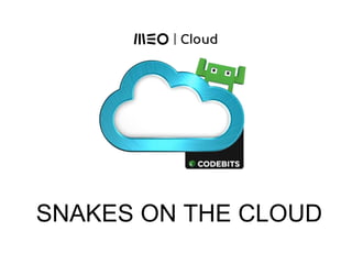 Codebits 2014
SNAKES ON THE CLOUD
 