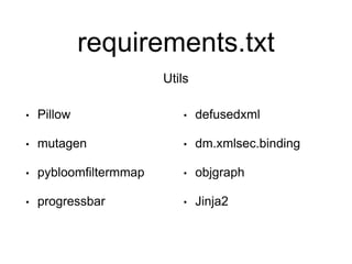 requirements.txt
• Pillow
• mutagen
• pybloomfiltermmap
• progressbar
• defusedxml
• dm.xmlsec.binding
• objgraph
• Jinja2
Utils
 