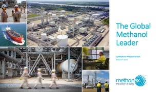 The Global
Methanol
Leader
CORPORATE PRESENTATION
AUGUST 2023
 