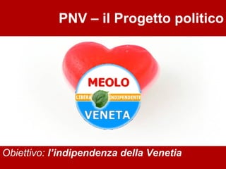 PNV – il Progetto politico Obiettivo:  l’indipendenza della Venetia 