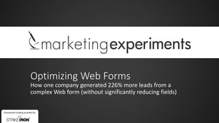 Educational funding provided by:
Optimizing Web Forms
How one company generated 226% more leads from a
complex Web form (without significantly reducing fields)
 