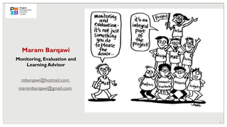 29
Maram Barqawi
Monitoring, Evaluation and
Learning Advisor
mbarqawi@hotmail.com
marambarqawi@gmail.com
 