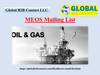 MEOS Mailing List
https://globalb2bcontacts.com/Healthcare-email-list.html
Global B2B Contact LLC
 