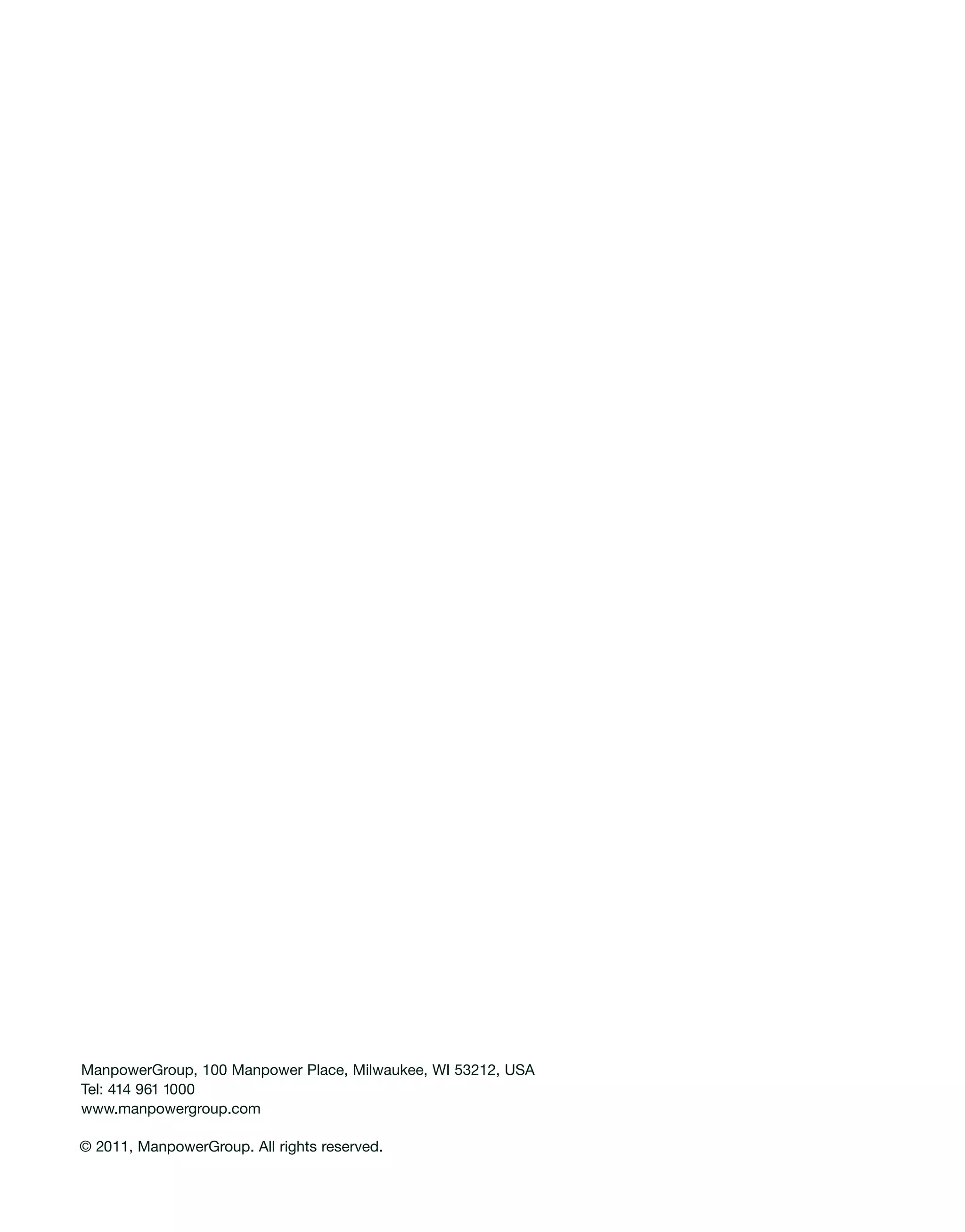 ManpowerGroup, 100 Manpower Place, Milwaukee, WI 53212, USA
Tel: 414 961 1000
www.manpowergroup.com

© 2011, ManpowerGroup. All rights reserved.
 