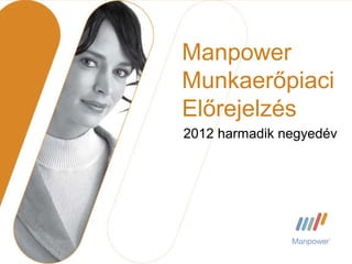 Manpower
Munkaerőpiaci
Előrejelzés
2012 harmadik negyedév
 