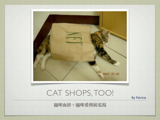 CAT SHOPS, TOO!   By Patricia
 