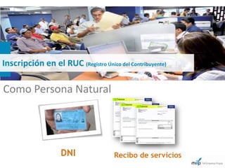 Inscripción en el RUC (Registro Único del Contribuyente)

Como Persona Natural




                   DNI                Recibo de servicios
 