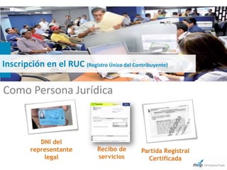 Inscripción en el RUC (Registro Único del Contribuyente)

Como Persona Jurídica



            DNI del
         representante          Recibo de      Partida Registral
             legal              servicios        Certificada
 