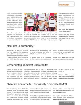 mep Ausgabe 1/2017 33
FACHMESSEN
Forschungsergebnis ein White
Paper mit dem Titel veröffent-
lichen: „Purposeful Meetings:
Creating deeper meaning, in-
novation and insight“. Hierfür
werden sie auch viele bereits
bestehende Studien und For-
schungsarbeiten beleuchten
und Synergien zwischen die-
sen herstellen.
Planer dürfen sich auf ein
wertvolles und aussagekräf-
tiges Gesamtergebnis freu-
en. Die Studie wird zusätzlich
im Rahmen einer Keynote am
Mittwoch früh auf der IMEX
in Frankfurt vorgestellt, bei
der Janet Sperstad einen Zwi-
schenbericht vorstellen wird,
der bis zur IMEX America ver-
tiefend ausgearbeitet wird.
Zusätzlich sind wir eine sehr
spannende dreijährige Koope-
ration mit der EventCanvas.org
Foundation eingegangen, die
es der IMEX ermöglicht, Event
Design Zertifizierungen an-
zubieten. Teilnehmende kön-
nen dabei jeweils am Montag
vor der IMEX in Frankfurt oder
der IMEX America anhand der
EventCanvas Methode zertifi-
ziert werden.
Mrs. Bauer, wir bedanken
uns für das Gespräch.
Weitere Infos zum Thema:
www.imex-frankfurt.com/
events /purposeful-mee-
tings/
Am Montag, 15. Mai 2017, findet der
neue Aus- und Weiterbildungstag „Edu-
Monday“ (kostenfrei) statt, der in mehre-
re Themenbereiche gegliedert ist und eine
„Supplier Education“, den GCB Trends Re-
port, die ZEUS EventTech Academy (www.
zeus-eventtech.de; weitere Infos in mep
2/17), das „Meetology Lab“ sowie die
PCMA Business School umfasst.
Ein weiteres Modul ist die EventDesign
Zertifizierung (www.eventmodelgenerati-
on.com), die wegen begrenzter Teilneh-
merzahl vorherige Anmeldung erfordert:
www.imex-frankfurt.com.
Weitere Infos: www.imex-frankfurt.
com/events/education/edumonday/
Neu: der „EduMonday“
Ebenfalls am Vortag der Mes-
se findet der besonders wegen
seiner Networking-Möglich-
keiten beliebte „Association
Day“ (kostenfrei) statt, des-
sen Referenten selbst alle aus
Verbänden stammen. Neu in
diesem Jahr sind drei parallele
Themenbereiche, die von der
ASAE American Society of As-
sociation Executives (Associ-
ation Management Bereich),
der ICCA (Meeting & Events
A) sowie einem weiteren ex-
klusiven Gastgeber (Meeting
& Events B) unterstützt wer-
den. Am Morgen vor dem
Verbändetag bietet zudem
das AMC Institute ein Pro-
gramm an.
Weitere Infos: www.
imex-frankfurt.com/events/
education/association-day/
Verbändetag komplett überarbeitet
Auch dieses Konzept, das am 15. Mai 2017
stattfindet, wurde neu gestaltet. Redner
kommen u.a. von Cisco, Lego, Dell, Astra-
Zeneca, Merill Lynch, Estee Lauder, BNP
Paribas und Barclays. Themen sind z.B.
neue Event-Formate, Sicherheit und auf-
strebende Destinationen. Nach den ge-
meinsamen Sessions teilt sich das (kos-
tenfreie) Programm in Bereiche für Senior
Event Profis und operative Eventplaner.
Vorabend (Sonntag, 14. Mai) mit Networ-
king-Dinner by Hilton, der Montag startet
mit einem Frühstück, das Dubai hostet.
Weitere Infos: www.imex-frank-
furt.com/events/education/exclusi-
vely-corporate-@imex/
Alle Angaben ohne Gewähr. Infos zur
Messe allgemein (auch Registrierung):
www.imex-frankfurt.com.
Ebenfalls überarbeitet: Exclusively Corporate@IMEX
 