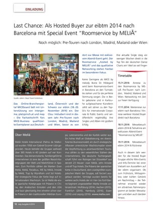 EINLADUNG 
Last Chance: Als Hosted Buyer zur eibtm 2014 nach 
Barcelona mit Special Event “Roomservice by MELIÃ” 
18 mep Ausgabe 4/2014 
Noch möglich: Pre-Touren nach London, Madrid, Mailand oder Wien 
Timetable 
15.11.2014: Anreise zu 
den Roomservice by ME-LIÃ 
Pre-Touren nach Lon-don, 
Madrid, Mailand und 
Wien. Networking mit Zeit 
zur freien Verfügung 
17.11.2014: Weiterreise zur 
eibtm nach Barcelona / An-reise 
weiterer Hosted Buyer 
direkt nach Barcelona 
18.11.2014: Messebesuch 
eibtm 2014 & Teilnahme am 
exklusiven Abend-Event 
“Roomservice by MELIÃ” 
19.11.2014: Messebesuch 
eibtm 2014 & Rückreise 
Auch in diesem Jahr wer-den 
für die Hosted Buyer 
Gruppe etliche Mini-Events 
und Info-Termine bei einer 
Vielzahl von Ausstellern auf 
der eibtm organisiert. Ob 
zum Frühstück, Mittagsim-biss 
oder kühlen Getränk 
am Nachmittag – die Teil-nehmer 
erwartet wieder 
ein attraktives Rahmenpro-gramm 
an beiden Messeta-gen 
und eben auch darüber 
hinaus. 
Über Meliã 
Meliã Hotels International (Palma de Mallor-ca) 
wurden 1956 von Gabriel Escarrer Juliá ge-gründet. 
Heute betreibt die Gruppe weltweit 
über 365 Hotels in 40 Ländern auf vier Kon-tinenten. 
Das börsennotierte, familiengeführte 
Unternehmen ist eine der größten Resort-Ho-telgruppen 
der Welt und Marktführer in Spa-nien. 
Zum Portfolio zählen die Marken Gran 
Meliã, Meliã, Paradisus, ME by Meliã, Innside 
by Meliã, Tryp by Wyndham und Sol Hotels. 
Der strategische Fokus der Kette liegt auf in-ternationalem 
Wachstum. So ist Meliã die ers-te 
spanische Hotelgruppe mit Präsenz in Chi-na, 
den Arabischen Emiraten und den USA 
und baut gleichzeitig ihre ohnehin schon star-ke 
Präsenz in den traditionellen Märkten Euro-pa, 
Lateinamerika und der Karibik weiter aus. 
Ein hohes Maß an Globalisierung, ein diversi-fi 
ziertes Businessmodell, ein durch strategische 
Allianzen unterstützter Wachstumsplan sowie 
die Verpfl ichtung zu verantwortlichem Touris-mus 
zählen zu den wesentlichen Stärken des 
Unternehmens. Die deutsche Tochtergesell-schaft 
führt von Ratingen bei Düsseldorf aus 
derzeit 23 Häuser: zwei Meliã, zehn Innside 
und elf Tryp Hotels. Die Präsenz der spanischen 
Kette in Deutschland, dem zweitgrößten euro-päischen 
Markt der Gruppe, soll forciert aus-gebaut 
werden. Verträge wurden bereits für 
weitere sechs Hotels der im Vier- bis Fünf-Ster-ne- 
Segment angesiedelten Marke Innside un-terzeichnet: 
Wolfsburg (2014), Aachen (2015), 
Frankfurt (2016), Hamburg (2016), Essen 
(2016) und Leipzig (2016). www.melia.com 
Das Online-Branchenpor-tal 
MICEboard lädt mit Un-terstützung 
von interger-ma, 
platzpirsch.at und mep 
– Die Fachzeitschrift fürs 
MICE-Business qualifi zier-te 
Eventplaner aus Deutsch-dort 
zur Messe mit exklusi-vem 
Abend-Event geht. Der 
Roomservice „hosted by 
MELIÃ“ und das qualitative 
Networking stehen hierbei 
im besonderen Fokus. 
Keine Geringere als MICE by 
melody Ikone DJ Hildegard 
wird beim Roomservice-Event 
in Barcelona an den Turntab-les 
stehen und für die perfekte 
Stimmung sorgen. Die in Ber-lin 
geborene und in Karlsru-he 
aufgewachsene Künstlerin 
zählt seit Jahren zu den Top- 
DJ´s für internationale Corpo-rate 
& Public Events und ver-öffentlicht 
regelmäßig ihre 
Singles und Alben mit großem 
Erfolg. 
land, Österreich und der 
Schweiz zur eibtm (18.-20. 
November 2014) ein. Der 
Clou: Inkludiert sind in die-sem 
Jahr Pre-Touren nach 
London, Madrid, Mailand 
und Wien, bevor es von 
Ihre aktuelle Single stieg vor 
wenigen Wochen direkt in die 
Top Ten der deutschen Dance 
Charts ein! Weil sie viel Finger- 
Quelle: eibtm / Reed Travel Exhibitions 
 