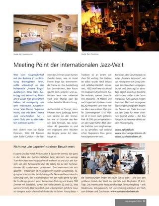 mep Ausgabe 5/2014 33 
Meeting Point der internationalen Jazz-Welt 
Wer vom Hauptbahnhof 
mit der Buslinie 21 in Rich-tung 
Bremgarten fährt, 
sollte unbedingt an der 
Haltestelle „Innere Enge“ 
aussteigen. Was Hans Zur-brügg 
und seine Frau Mari-anne 
Gauer hier geschaffen 
haben, ist einzigartig: ein 
sehr individuell ausgerich-tetes 
Vier-Sterne Superior 
Hotel, das sich dem Thema 
Jazz verschrieben hat – 
samt Club, der zu den bes-ten 
weltweit zählt! 
Hier wohnt man bei Oscar 
Peterson, Wild Bill Davison 
oder Eddie Condon – die Na-men 
der Zimmer lassen keinen 
Zweifel daran, was im Hotel 
Innere Enge das dominieren-de 
Thema ist. Die Ausstattung 
hat Sammlerwert, kein Raum 
gleicht dem anderen und au-ßerdem 
lernt man nebenbei 
noch jede Menge über die 
zeitlos beliebte Musikrichtung. 
Authentizität ist Trumpf, denn 
Inhaber Hans Zurbrügg kennt 
und kannte sie alle. Immer-hin 
war er Gründer des Ber-ner 
Jazz Festivals, das inzwi-schen 
40 geworden ist und 
mit insgesamt zehn Wochen 
das längste seiner Art über-haupt 
ist. 
Es geht um das Hotel Ambassador & Spa (Vier Sterne), das ganz 
in der Nähe der Gurten-Talstation liegt, dennoch nur wenige 
Tram-Minuten vom Hauptbahnhof entfernt ist und sich seit kur-zem 
von den Restaurants über die Lobby bis zu den Seminar-räumen 
(8) runderneuert präsentiert. Das Investment hat sich 
gelohnt – entstanden ist ein angenehm frischer Gesamtlook. Ta-gungstechnisch 
ist der befahrbare große Plenarsaal besondere Er-wähnung 
wert, der in Kombination mit der Halle gerne für gro-ße 
Empfänge genutzt wird. Kostenloses Parking und knapp 100 
Zimmer mit Stadtblick, davon die Hälfte jeweils EZ und DZ, sind 
weitere Vorteile. Das freundlich und unkompliziert geführte Haus 
ist übrigens auch Mannschaftshotel der örtlichen Young Boys – 
die Teamsitzungen finden im Raum Tokyo statt – und von den 
größeren Hotels der Stadt das nächste zum Flughafen (7 km). 
Tipp: Das interessante Restaurantkonzept fährt zweigleisig – teils 
Steakhouse, teils japanisch, mit Live-Cooking-Stationen am Tisch 
zum Erleben und Zuschauen. www.ambassadorbern.ch 
Quelle: Hotel Ambassador 
Tradition ist an einem sol-chen 
Ort wichtig. Das Gebäu-de 
selbst wurde 1865 erbaut 
und selbstverständlich restau-riert, 
1992 eröffnete das Hotel 
mit insgesamt 26 Zimmern. Au-ßer 
wohnen, speisen (Josephi-ne’s 
Brasserie, 78 Plätze) und 
auch tagen (ein Konferenzraum 
bis 20 Personen) kann man hier 
vor allem was erleben. Der gro-ße 
Sommergarten (110 Plät-ze) 
ist in einen noch größeren 
Park (8.000 qm) eingebettet – 
um den sagenhaften Blick über 
die Stadt bis zum Jungfraumas-siv 
zu genießen, soll weiland 
schon Napoleons Frau gerne 
heraufgekommen sein… 
Kernstück des Gesamtareals ist 
indes „Marians Jazzroom“, wo 
das Hologramm von Dizzy Gille-spie 
den Besuchern entgegen-lächelt 
und dienstags bis sams-tags 
täglich zwei Live-Konzerte 
stattfinden, außer in der Som-merpause. 
120 Jazzfans finden 
hier ihren Platz und ein eigener 
Start-Jingle kündigt den Beginn 
der Session an. Viele kommen 
aus der Stadt für einen schö-nen 
Abend vorbei – der Bus 
hält praktischerweise direkt vor 
dem Hoteleingang. 
www.zghotels.ch 
www.mariansjazzroom.ch 
www.jazzfestivalbern.ch 
Quelle: BE! Tourismus AG Quelle: Bern Tourismus 
Nicht nur ‚der Japaner‘ ist einen Besuch wert 
 