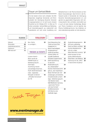 INHALT 
Trauer um Gerhard Bleile 
Für die meisten immer noch unfassbar: Der Mit-begründer, 
langjährige Vorsitzende und Ehren-präsident 
der Vereinigung Deutscher Veranstal-tungsorganisatoren 
e.V. ist nach kurzer schwerer 
Krankheit am 24. Oktober 2014 im Alter von 75 
Jahren verstorben. Gerhard Bleile war Marketing-und 
Veranstaltungsprofi aus Leidenschaft und 
spezialisierte sich nach seiner Ausbildung zum 
RUBRIK NEWSROOM 
Editorial 3 
Personalien 68 
Inserentenverzeichnis 71 
Impressum 71 
Wer-was-wo? 72 
quer90x65_02 27.05.2002 13:22 Uhr Seite 1 
4 mep Ausgabe 5/2014 
TITELSTORY 
Bern: Nichts 
ist unmöglich... 
30 Event Networking Tool 22 
TRENDS & EVENTS 
Tickets auf einen Klick 22 
Engagement im 
22 
Bereich Nachhaltigkeit 
Kongresszentrum 
erhält ISO-Zertifikat 
22 
Sicheres Zahlen mit 
virtueller Kreditkarte 
23 
DB bietet Gruppencharter 23 
EMAS-Zertifizierung 
23 
für das GCB 
Rückenstärkung für 
die „Rückenstärker“ 
24 
Business Travel Award 2014 
geht an „Dürr Travel Points“ 
24 
Besser informiert sein: Ver-anstaltungen 
und Sicherheit 
24 
Innovationsstudie zu Event- 
Apps - Teilnehmer gesucht! 
24 
mbt Market meets 
MEETINGPLACE Germany: 
„Spannende Themen 
und neue Formate“ 
25 
Großdimensionierte 
LED-Wand vor der 
Stadthalle Hagen 
26 
Location Award – 
Berlin räumte ab 
6 
FAMAB-Studie zur 
Marketing-Zukunft 
8 
Event-Apps: 
Ausrichtung, Nutzen 
und wichtiges Know-how 
20 
Pacific World Destination 
Index - September 
44 
Mongolei ist diesmal 
„Offizielles Partnerland“ 
der ITB 
45 
Werbefachmann in der Pharma-Industrie auf den 
Bereich Veranstaltungen. Nach Eintritt in den Ru-hestand 
wurde er Vorsitzender der Vereinigung 
Deutscher Veranstaltungsorganisatoren e.V. und 
gab der neu gegründeten Organisation zehn Jah-re 
lang Gesicht, Herz und Seele. Unermüdlich war 
er auch als Autor diverser Fachbeiträge, Berater 
zum Thema Compliance und als Sprecher des 
Pharma Fortbildungs-Forums. Das Andenken an 
seine Lebensleistung werden wir stets bewahren. 
Auslandsmesseprogramm 
2015 jetzt vollständig 
26 
Events auf Rhein und Main 26 
Austrias Werbebranche 
26 
traf sich in Wels 
Messe München Locations 
bietet Konzept für tem-poräre 
Halleneinbauten 
27 
Flotte Flitzer in der Wetterau 28 
Startschuss für die „MICE 
28 
in Irland Online Academy“ 
www.eventmanager.de 
Das Internetportal für die Eventmarketing- und Veranstaltungsbranche. 
 