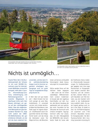Nichts ist unmöglich… 
Toyota? Nein, Bern. Die Bun-deshauptstadt 
der Schweiz 
ist mit rund 140.000 Ein-wohnern 
zwar für internati-onale 
Maßstäbe erstaunlich 
kompakt, steht aber in pun-cto 
Veranstaltungs-Loca-tions, 
Unterbringung und 
Rahmenprogrammen so 
mancher Megalopolis in 
überhaupt nichts nach. Den 
Beweis erbringen wir ger-ne 
auf den nachfolgenden 
Seiten. Dass die eidgenössi-sche 
Metropole ein ganz be-sonderer 
Standort ist, zeigt 
nicht zuletzt der UNES-CO- 
Welterbestatus der gut 
erhaltenen Altstadt, um die 
sich die Aare malerisch her-umwindet, 
30 mep Ausgabe 5/2014 
und die dank ih-rer 
weltrekordverdächtig 
langen (und im Sommer an-genehm 
schattigen) Lau-bengänge 
auch ein guter 
Tipp für ausgedehnte Shop-ping- 
Touren ist. 
In Bern lässt sich gut kreativ 
sein – Albert Einstein hat hier 
nicht weniger als seine Rela-tivitätstheorie 
(!) entwickelt 
und der nicht minder berühm-te 
Maler Paul Klee bekam in der 
Stadt sogar ein eigenes Muse-um. 
Schaffenskraft durch Ent-spanntheit 
könnte die Erfolgs-formel 
lauten und das bringt 
die Destination voran. Die 
Wege sind kurz, die Menschen 
locker und Service und Qualität 
hervorragend: ideale Voraus-setzungen 
für innovative Ideen. 
Etliche werden Ihnen auf den 
nächsten Seiten begegnen 
– allen voran der mit einem 
zweistelligen Millioneninvest-ment 
rundum modernisier-te 
Kursaal oder der nagelneue 
Event-Pavillon auf dem Gur-ten, 
dem Berner Hausberg, der 
spektakulär nach vorn gescho-ben 
einen Traumblick auf die 
Silhouette der Kommune samt 
Umland ermöglicht. Tagungs-technisch 
sollte man wissen, 
dass mit dem Messegelände 
der BERNEXPO, dem benach-barten 
Stade de Suisse oder 
der PostFinance Arena moder-ne 
infrastrukturelle Vorausset-zungen 
für Großveranstaltun-gen 
gegeben sind. Eine enge 
Partnerschaft im Kongressbe-reich 
besteht zwischen Bern 
Tourismus und der Universi-tät 
Bern, letztere Volluni mit 
acht Fakultäten und 160 Insti-tuten, 
was den Standort nicht 
zuletzt in der Außendarstel-lung 
zusätzlich stärkt. Zur gu-ten 
Logistik gehören auch, al-lein 
in der Stadt, 25 Hotels im 
Drei- bis Fünf-Sterne-Segment 
mit zusammen rund 1.750 
Zimmern. Besonderer Service 
für Kongresskunden: Die Bern 
Tourismus-Tochter Bern Inco-ming 
(www.bern-incoming.ch) 
Die Gurtenbahn fährt jede Viertelstunde hoch auf den Berner Hausberg. 
Quelle Bilder, wenn nicht anders angegeben: Bern Tourismus 
Der (Braun)Bär ist Berns Namensgeber und hat im BärenPark mitten in 
der Stadt (!) ein würdiges Zuhause gefunden. 
 