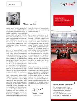 Thomas P. Scholz
Chefredakteur
Europas globale Wirtschaftsperspektiven,
das tollste Hotel der Welt (für das Finanz-
magazin Institutional Investor USA ist es
derzeit „The Oberoi“ in Mumbai/Indien)
oder der Kleidungs-Knigge für Event-An-
lässe wären mögliche Themen im Rahmen
dieses Editorials gewesen. Dann kam Paris,
Syriza und Debalzewo (Ukraine) und mit-
hin die Frage, ob es angesichts der sich
überschlagenden apokalyptischen Ereig-
nisse überhaupt noch eine Normalität ge-
ben kann.
Die einen sind seitdem „Charlie“, andere
fordern oder fürchten – je nach Mentalität
– den „Grexit“ und auch die Kalten Krieger
wagen sich wieder aus der von ihnen schon
als viel zu lang empfundenen Deckung. Die
Welt, so wie wir sie bis vor kurzem noch
kannten, scheint aus den Fugen zu gera-
ten. Plötzlich erwachsen Herausforderun-
gen, die wir zum Teil noch gar nicht ahnen
und deren Folgen man daher nicht abse-
hen kann. Nur eines ist klar: Der Nabel der
Welt, der der Alte Kontinent über 2.000
Jahre lang war, verschiebt sich gerade wo-
anders hin. Allmählich, aber unaufhaltsam.
Heißt Europas Zukunft deshalb Bedeu-
tungslosigkeit? Nein, es sei denn wir las-
sen es zu. Selbstmitleid und das Michel
Deutsch-hafte „Bitte nicht stören!“ wären
die falschen Reflexe. Klar, die allgemeinen
Spielregeln des menschlichen Umgangs
miteinander müssen eingehalten wer-
den und das gilt auch für neue Regierun-
gen von drastisch überschuldeten Staaten.
Andererseits muss man akzeptieren, dass
es Sichtweisen jenseits der unseren gibt.
Dass amerikanische Raketen auf der Krim
für Herrn P. niemals eine erträgliche Option
Mission possible
EDITORIAL
hätten sein können. Und dass Respekt vor
den Werten anderer keine Beschränkung
der Meinungsfreiheit ist.
Die wichtigsten Persönlichkeiten der Ge-
schichte waren und sind immer die Brü-
ckenbauer – jene, die die schwierige Kom-
munikation führen und den Dialog nie
abreißen lassen. Welche Branche aber ist
dialogorientierter als unsere? Bei interna-
tionalen Formaten kommen Menschen
aus aller Herren Länder zusammen, übri-
gens nicht nur als Teilnehmer, sondern oft
schon viel früher als Mitglieder der Organi-
sationsteams. Die MICE-Wirtschaft hat hier
eine besondere Vorbild- und auch Vorrei-
terfunktion und die darf sie ruhig offensiver
vertreten – nicht nur bei Corporate, son-
dern auch bei Public Events. Veranstaltun-
gen können nur gelingen, wenn alle mit-
machen – da sind sie im Kleinen wie das
Leben im Großen.
„Der Inder“ war vor einigen Jahren mal ein
originelles Werbemotiv der Metropolregi-
on Rhein-Neckar, die in diesem Jahr ihren
zehnten Geburtstag feiert. Das Bild zeigt
eigentlich alles, was wir brauchen: Mut,
Offenheit, Respekt und auch ein bisschen
Augenzwinkern. Veränderungen von his-
torischem Ausmaß werden Geld kosten,
das steht nun mal fest. Niemand weiß, was
noch so alles vor uns liegt, aber eines ist si-
cher: Wir werden es nur gemeinsam schaf-
fen.
Events | Tagungen | Konferenzen
Die BayArena bietet mit seinen
exklusiven Räumlichkeiten für jede
Spielbegegnung den passenden
Austragungsort.
Beratung und Informationen unter
0214/8660-777 oder bayarena.de
VIEL MEHR
ALS EIN STADION.
BAYARENA-PLUS
 