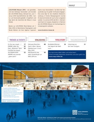 Die mep immer dabei haben und online lesen?
Einfach einmalig registrieren (kostenfrei) und schon geht’s los:
www.mep-online.de
It´s the user, stupid …! 17
FAMAB, vieles neu 52
Zwei „Abräumer“ beim
Certified Star Award
53
AUSTRIAN EVENT
AWARD war erstmals
„green event“
53
EINLADUNGTRENDS & EVENTS TITELSTORY
Bundesland Bremen:
Hier beginnt der Welt-
raum …
34Exklusives Branchen-
Event in Bern / Berner
Oberland vom 3. bis 6.
März 2016
48
MICEboard & mep
laden Hosted Buyer zur
IMEX 2016 ein
49
LOCATIONS Messen 2016 – wie gemeldet,
wird der bisherige Veranstalter und Gründer
der LOCATIONS Messe, Michael Sinn, zum 1.
Januar 2016 Geschäftsführer der kING - Kul-
tur und Veranstaltungshalle in Ingelheim und
legt damit die Geschicke der Messe in neue
Hände.
Bereits zur LOCATIONS Rhein-Neckar am 1.
März 2016 im Mannheimer Rosengarten wird
Nicole Weimer mit ihrer Agentur Capricorn
Events neue Veranstalterin. Sie blickt der Her-
ausforderung mit großer Vorfreude entgegen.
Eine erste Idee für die inhaltliche Weiterent-
wicklung in Punkto Messeprogramm konnte
für das kommende Jahr auch schon umgesetzt
werden: So wird ab 2016 die IECA - Internati-
onal Event & Congress Akademie im Rahmen
der LOCATIONS-Messen ein hochwertiges Se-
minarprogramm anbieten.
www.locations-messe.de
Karlsruher Messe- und Kongress-GmbH | www.messe-karlsruhe.de/veranstalter
Ansprechpartnerin: Johanna Tannhäuser | Tel.: +49 721 3720-5173 | E-Mail: johanna.tannhaeuser@messe-karlsruhe.de
 modernes Messegelände
 wirtschaftlich starkes Umfeld
 gelebte Partnerschaften
 ausgezeichnetes Standortnetzwerk
 faires Preis- / Leistungsverhältnis
 erstklassiger Service
 hohe Zufriedenheitsgarantie
Willkommen bei der Karlsruher
Messe- und Kongress-GmbH
INHALT
Geheimtipp vor
den Toren Stuttgarts
51
TAGUNGSHOTELS
 