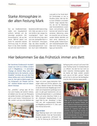 mep Ausgabe 1/2016 29
TITELSTORY
Magdeburg
Starke Atmosphäre in
der alten Festung Mark
Nur vier Straßenbahnhalte-
stellen vom Hauptbahnhof
entfernt, befindet sich die
ehemalige preußische „De-
fensionskaserne“, die aus den
Jahren 1861-63 datiert und
heute für wesentlich bessere
Stimmung sorgt. Ihr zentraler
Raum ist das Hohe Gewölbe,
das samt der Zwischenebenen
Tipp: In der Grünen Zitadelle Magde-
burg gibt es ein eigenes Theater, das
über moderne Präsentationstechnik in-
klusive Haustechniker verfügt und bar-
rierefrei ist. Catering wird über das
artHOTEL organisiert. Hier können Ta-
gungen bis 90, Bankette bis 100 und
Info-Veranstaltungen bis 200 Personen
stattfinden. Separater Eingang!
Der berühmte Friedensreich Hundert-
wasser war nicht nur in Wien, sondern
auch in Magdeburg – in zentralster
Citylage am Breiten Weg nahe dem
Domplatz hat er die markante „Grüne
Zitadelle“ errichtet, die auch den Titel
dieses Heftes ziert und in Wirklichkeit
rosa ist. Hier gibt es Wohnungen, Bü-
ros, Arztpraxen, ein Theater und Ho-
tel – letztere beiden sind von beson-
derem Interesse.
Das „artHOTEL“ verfügt über 39 Zim-
mer und 2 Studios, die natürlich individu-
ell möbliert sind, frei nach der Philosophie
des großen Künstlers und Freigeistes. Hier
gibt es auch keinen Frühstücksraum für
alle, sondern wird die erste Mahlzeit des
Hier bekommen Sie das Frühstück immer ans Bett
Tages mit einem üppig bestückten Roll-
wagen direkt aufs Zimmer gebracht. Das
hat was. Weiterer Vorteil: Der Breite Weg
ist die Kernachse der Magdeburger Innen-
stadt und entsprechend großzügig konzi-
piert. Es gibt gute Gastronomie und vie-
le Einkaufsmöglichkeiten in unmittelbarer
Nähe und seinen Abschluss findet er an
der „Partymeile“ Hasselbachplatz. Er soll
sogar Pate für den „Broadway“ in New
York sein, den ausgewanderte Händler
aus Magdeburg weiland im 17. Jhdt. nach
ihrer Heimat benannten…
Tagen im Turm
Sogar Meetings lassen sich in der Grünen
Zitadelle abhalten: Einer der Türme beher-
bergt den sogenannten „SKYrooom“ (Bi.
li.), der für Nutzung bis 35 Personen zur
Verfügung steht und auch noch einen hüb-
schen Rooftop Garten für Outdoor-Pausen
u.ä. offeriert. Von dort hat man nicht nur
einen hübschen Orientierungsblick über
die Dächer der Stadt, sondern versteht
auch, was es mit dem „grünen“ Namen
auf sich hat: Er rührt von der Dachbepflan-
zung her, die im Sommer üppig sprießt…
Bankette bis 800 Gäste ermög-
licht. Oder wie wäre es mit ei-
nem Buffet in den riesigen Ka-
nonengängen? Feiern lässt
sich hier fast ohne Ende, denn
auch der zweitgrößte Raum in
der historischen Festungsan-
lage, das obere Gewölbe, ist
veranstaltungstechnisch nutz-
bar. Auch dank Fußbodenhei-
zung geht es hier heute deut-
lich komfortabler zu wie zu
Preußens Zeiten. Wer der Par-
ty einen Infoblock vorschalten
möchte: Sogar separate Räu-
me, die sich für Workshops
oder Veranstalterbüros nutzen
lassen, sind vorhanden. Dazu
kommen der Vorhof für reprä-
sentatives Welcoming sowie
ein Innenhof, der sich bei pas-
sendem Wetter ebenfalls und
dank seiner Absenkung in-
nerhalb großer Außenmauern
sehr individuell bespielen lässt.
Über einen Aufzug ist die An-
lage auch barrierefrei.
© Andreas Hecht
Quelle: MMKT / Festung Mark,
Bild: Christian Szibor
© Bilder: www.AndreasLander.de
 