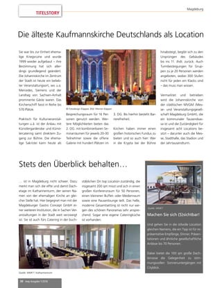 30 mep Ausgabe 1/2016
TITELSTORY
Magdeburg
Die älteste Kaufmannskirche Deutschlands als Location
Stets den Überblick behalten…
… ist in Magdeburg nicht schwer. Dazu
merkt man sich die elfte und damit Dach-
etage im Katharinenturm, der seinen Na-
men von der ehemaligen Kirche an glei-
cher Stelle hat. Hier begegnet man mit der
Magdeburger Gastro Concept GmbH ei-
ner weiteren Institution, die in Sachen Ver-
anstaltungen in der Stadt weit verzweigt
ist. Sie ist auch fürs Catering in der buch-
Machen Sie sich (S)sichtbar!
Und gehen Sie in die stilvolle Location
gleichen Namens, die ein Tipp ist für re-
präsentative Empfänge, Dinner, Präsen-
tationen und ähnliche gesellschaftliche
Anlässe bis 70 Personen.
Dabei bietet die 100 qm große Dach-
terrasse die Gelegenheit zu stim-
mungsvollen Sonnenuntergängen mit
Cityblick.
© Fotodesign Klapper, Bild: Werner Klapper
Quelle: MMKT
Sie war bis zur Einheit ehema-
lige Kriegsruine und wurde
1999 wieder aufgebaut – ihre
Bestimmung hat sich aller-
dings grundlegend geändert.
Die Johanniskirche im Zentrum
der Stadt ist heute ein belieb-
ter Veranstaltungsort, wo u.a.
Mercedes, Siemens und der
Landtag von Sachsen-Anhalt
prominente Gäste waren. Das
Kirchenschiff fasst in Reihe bis
570 Plätze.
Praktisch für Kulturveranstal-
tungen u.ä. ist der Anbau mit
Künstlergarderobe und Künst-
lercatering samt direktem Zu-
gang zur Bühne. Die ehema-
lige Sakristei kann heute als
Besprechungsraum für 16 Per-
sonen genutzt werden. Wei-
tere Möglichkeiten bieten das
2. OG. mit kombinierbaren Se-
minarräumen für jeweils 20-30
Teilnehmer sowie die offene
Galerie mit hundert Plätzen im
3. OG. Bis hierhin besteht Bar-
rierefreiheit.
Kirchen haben immer einen
großen historischen Fundus zu
bieten und so auch hier: Wer
in die Krypta bei der Bühne
hinabsteigt, begibt sich zu den
Ursprüngen des Gebäudes
bis ins 11. Jhdt. zurück. Auch
Turmbesteigungen für Grup-
pen zu je 20 Personen werden
angeboten, wobei 300 Stufen
nicht für jeden ein Klacks sind
– das muss man wissen.
Vermarktet und betrieben
wird die Johanniskirche von
der städtischen MVGM (Mes-
se- und Veranstaltungsgesell-
schaft Magdeburg GmbH), die
ein kommunaler Tausendsas-
sa ist und die Zuständigkeit für
insgesamt acht Locations be-
sitzt – darunter auch die Mes-
se, Stadthalle, das Stadion und
der Jahrtausendturm.
stäblichen On top Location zuständig, die
insgesamt 200 qm misst und sich in einen
großen Konferenzraum für 50 Personen,
einen kleineren Buffet- oder Medienraum
sowie eine Pausenlounge teilt. Das helle,
moderne Gesamtsetting ist nicht nur we-
gen des schönen Panoramas sehr anspre-
chend. Sogar eine eigene Cateringküche
ist vorhanden.
Quelle: MMKT / Katharinenturm
 