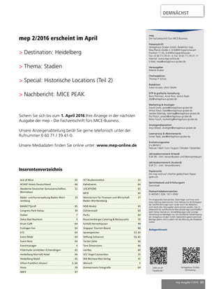 mep Ausgabe 1/2016 63
mep 2/2016 erscheint im April
> Destination: Heidelberg
> Thema: Stadien
> Special: Historische Locations (Teil 2)
> Nachbericht: MICE PEAK
Sichern Sie sich bis zum 1. April 2016 Ihre Anzeige in der nächsten
Ausgabe der mep - Die Fachzeitschrift fürs MICE-Business.
Unsere Anzeigenabteilung berät Sie gerne telefonisch unter der
Rufnummer 0 60 71 / 39 41-0.
Unsere Mediadaten finden Sie online unter: www.mep-online.de
mep
Die Fachzeitschrift fürs MICE-Business
Postanschrift
Verlagshaus Gruber GmbH, Redaktion mep
Max-Planck-Straße 2, D-64859 Eppertshausen
Postfach 11 65, D-64854 Eppertshausen
Fon: (0 60 71) 39 41- 0, Fax: (0 60 71) 39 41-11
Internet: www.mep-online.de
E-Mail: mep@verlagshaus-gruber.de
Herausgeber
Roland Gruber
Chefredaktion
Thomas P. Scholz
Redaktion
Julian Gruber, Ulrich Müller
DTP & grafische Gestaltung
Boris Perkman, Anne Rost, Jessica Baab
dtp@verlagshaus-gruber.de
Marketing & Anzeigen
David Grote, grote@verlagshaus-gruber.de
Almut Kleist, kleist@verlagshaus-gruber.de
Sandra Ostertag, ostertag@verlagshaus-gruber.de
Pia Prosch, prosch@verlagshaus-gruber.de
Nima Yusufi, marketing@verlagshaus-gruber.de
Anzeigendisposition
Anja Miesel, anzeigen@verlagshaus-gruber.de
Leserservice & Abonnements
Esmer Tapti, abo@verlagshaus-gruber.de
Erscheinungsweise
6 x jährlich |
Februar / April / Juni / August / Oktober / Dezember
Jahresabonnement (Inland)
EUR 39,– (inkl. Versandkosten und Mehrwertsteuer)
Jahresabonnement (Ausland)
EUR 57,– (inkl. Versandkosten)
Papiersorte
Die mep wird auf chlorfrei gebleichtem Papier
gedruckt.
Gerichtsstand und Erfüllungsort
Darmstadt
Postvertriebskennzeichen
D 44358 F, ISSN: 1611-3500
Für eingesandte Manuskripte, Datenträger und Fotos wird
keine Haftung übernommen. Eine Haftung für die Richtigkeit
der Veröffentlichungen kann weder durch die Redaktion,
noch durch den Herausgeber übernommen werden. Das Ur-
heberrecht für veröffentlichte Manuskripte liegt ausschließlich
beim Verlag. Nachdruck, Vervielfältigungen oder sonstige
Verwertung von Beiträgen nur mit schriftlicher Genehmigung
der Verlagshaus Gruber GmbH. Namentlich gekennzeichnete
Beiträge geben nicht in jedem Fall die Meinung der Redaktion
wieder.
Beilagenhinweis
Like us on
Facebook!
Verlagshaus Gruber
Onlineshop
Inserentenverzeichnis
DEMNÄCHST
Ace of Mice 65
ACHAT Hotels Deutschland 66
Akademie Deutscher Genossenschaften,
Montabaur
51
Bäder- und Kurverwaltung Baden-Würt-
temberg
19
BANKETTprofi 65
Congress Park Hanau 39
Daiber 7
Dolce Bad Nauheim 3
Drum Café 64
Esslingen live 64
ETS 64
Event Mobi 64
Event Rent 64
Eventmanager 4
Filderhalle Leinfelden-Echterdingen 65
Heidelberg Marriott Hotel 66
Heidelberg Mobil 65
Hilton Frankfurt Airport 2, 66
Hinte 59
IMEX 67
IST-Studieninstitut 21
KahnEvents 64
LOCATIONS 62
MCR 65
Ministerium für Finanzen und Wirtschaft
Baden-Württemberg
27
MSR Modul 65
Ochsenstadl 65
PerEx 64
Rauschenberger Catering & Restaurants 55
Schloß Herrenhausen 49
Singapur Tourism Board 68
Spreespeicher 57, 65
Stiftung Zollverein 53, 65
Tartler Zelte 66
Tent Dimensions 66
vairRes 66
VCC Vogel Convention 25
WA Werbeartikel Verlag 41
Wünsch 5
Zimmermann Fotografie 64
 