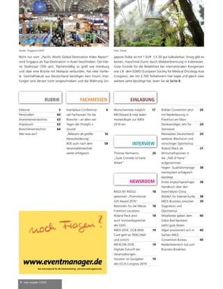 4 mep Ausgabe 1/2016
RUBRIK
NEWSROOM
Editorial 3
Personalien 60
Inserentenverzeichnis 63
Impressum 63
Branchenverzeichnis:
Wer-was-wo?
64
Nicht nur vom „Pacific World Global Destination Index Report“
wird Singapur als Top-Destination in Asien beschrieben. Der klei-
ne Stadtstaat (700 qm), flächenmäßig so groß wie Hamburg
und über eine Brücke mit Malaysia verbunden, hat viele Vortei-
le: Geschäftsleute aus Deutschland benötigen kein Visum, Imp-
fungen sind derzeit nicht vorgeschrieben und die Währung Sin-
gapore Dollar ist mit 1 EUR: 1,5 SD gut kalkulierbar. Smog gibt es
keinen, manchmal Dunst durch Waldverbrennung in Indonesien.
Gute Gründe für die Beliebtheit bei internationalen Kongressen
wie z.B. dem ESMO (European Society for Medical Oncology Asia
Congress), der mit 2.700 Teilnehmern hier tagte und gleich zwei
weitere Jahre bestätigt hat, lesen Sie ab Seite 8.
BAGS BY RIEDLE
gewinnen „Promotional
Gift Award 2016“
18
Bestnoten für die Messe
Frankfurt Locations
18
Roland Fleck jetzt
auch Vorstandssprecher
der GDG
18
IMEX 2016: GCB-Wild
Card geht an PERCUMA
und conichi
19
MEXCON 2016:
Digitale Zukunft bei
Veranstaltungen
19
Houston ist Gastgeber
des ICCA Congress 2019
19
EINLADUNG
Eventplaza Conference:
viel Fachwissen für die
Branche – an allen vier
Tagen der Prolight +
Sound!
6
„Relevanz als größte
Herausforderung“
16
BOE auch nach dem
Veranstalterwechsel
weiter erfolgreich
58
Brähler Convention jetzt
mit Niederlassung in
Frankfurt am Main
20
Denkwürdiges Jahr für
Starwood
20
Messeplatz Deutschland:
weiteres Wachstum und
vorsichtiger Optimismus
20
Roland Mack als
Wirtschaftspionier in
die „Hall of Fame“
aufgenommen
21
Hagen: Qualitätsmanage-
mentsystem erfolgreich
bestätigt
38
Erstes englischsprachiges
Handbuch über den
Event-Markt China
38
Nützlich für Internet-Surfer 38
MICE-Business zwischen
Stagnation und
Optimismus
39
Mitarbeiter geben dem
Dolce Bad Nauheim
(sehr) gute Noten
40
Algier positioniert sich in
Sachen MICE
40
Convention Bureau
Niederösterreich lud zum
Business Breakfast
40
www.eventmanager.de
Das Internetportal für die Eventmarketing- und Veranstaltungsbranche.
quer90x65_02 27.05.2002 13:22 Uhr Seite 1
INTERVIEW
Thomas Hermanns:
„Gute Comedy ist harte
Arbeit“
26
FACHMESSEN
Quelle: Singapore EXPO
Wunschanreise möglich:
MICEboard & mep laden
Hosted Buyer zur IMEX
2016 ein
17
Foto: Scholz
 
