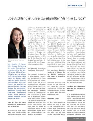 mep Ausgabe 1/2016 11
DESTINATIONEN
Seit dreizehn (!) Jahren
führt Singapur das Ranking
der besten Tagungs-Desti-
nationen Asiens, das jähr-
lich von der ICCA veröffent-
licht wird, an – da hat sich
ein Trend manifestiert. Was
macht den kleinen Stadt-
staat zum großen Sieger im
internationalen MICE-Tou-
rismus? Wir sprachen mit
Jeannie Lim (JL), Executive
Director der „Conventions,
Meetings & Incentive Travel
Experience Development
Group“, die zur Dachorga-
nisation Singapore Tourism
Board (STB) gehört.
mep: Mrs. Lim, was macht
Singapur für Veranstaltun-
gen so attraktiv?
JL: Erstens die gute Anbin-
dung: Etwa hundert Flugge-
sellschaften verbinden Singa-
pur mit rund 30 Städten in 70
Ländern. Sie selbst sind mit
Singapore Airlines gekommen,
die bekannt dafür sind, dass
sie schon viele Preise gewon-
nen haben. Zweitens gibt es
keine Sprachbarrieren, da die
Hauptgeschäftssprache Eng-
lisch ist. Und drittens die wirt-
schaftsfreundliche Politik un-
serer Regierung, weshalb sich
rund 7.000 multinationale Un-
ternehmen in Singapur nie-
dergelassen haben! Das alles
führt dazu, dass wir in 2014
über 3 Mio. Geschäfts- und
Kongress-Reisende hatten, die
wiederum 5,2 Mrd. Singapur
Dollar ausgegeben haben.
Wo liegen die besonderen
Vorteile der Destination?
Wir investieren kontinuierlich
in wissensbasierte Bereiche
und das bedeutet ein Fokus
auf Know how und Training.
Deshalb finden Sie bei uns
professionelle und zuverlässige
Ansprechpartner. Das STB ist
ein Jahr älter als unser Staat,
das spezialisierte Singapore
Exhibition & Convention Bu-
reau (SECB) ist mit 42 Jahren
älter als vergleichbare Struktu-
ren in vielen anderen Ländern
– wir haben die Bedeutung des
Marktes also schon sehr früh
erkannt. Dazu kommt, dass
unser Staat von Anfang an
multikulturell geprägt ist, was
gegenseitigen Respekt erfor-
dert: Deshalb finden sich Gäs-
te bei uns leicht zurecht.
Warum ist der deutsche
Markt – obwohl er weit weg
ist – für Sie so interessant?
Dass wir mit dem STB in Frank-
furt präsent sind, spiegelt die
Gesamtbedeutung wieder.
Wir verzeichnen gegenwärtig
rund 200.000 Besucher aus
Deutschland jährlich, das ist im
Vergleich zu 2010 ein Anstieg
von ca. 15 Prozent. Die Mes-
se Düsseldorf launcht ihr Pro-
Wein-Event im April im Rah-
men der großen Messe Food
& Hotel Asia und die Messe
Berlin ist bei uns, wie Sie wis-
sen, schon recht lange tätig.
Deutschland ist unser zweit-
größter europäischer Markt.
Die wichtigsten Locations
werden ja im Rahmen die-
ses Berichts vorgestellt,
aber haben Sie persönliche
Anregungen?
Programme sind uns immer
wichtig, um die Teilnehmer
auch mal aus dem Event raus-
zunehmen und Land und Leu-
te kennenzulernen. Da spielt
im übrigen auch das Dining
eine wichtige Rolle.
Besondere Tipps?
Im ArtsScience Museum bei
Marina Bay Sands ist nicht
nur die Gebäude-Architektur
in Form einer stilisierten Lo-
tusblüte sehenswert, es gibt
dort auch 3.000 qm Event-
flächen. Die kolonial gepräg-
te Victoria Theatre & Concert
Hall, die aus dem 19. Jhdt. da-
tiert, verfügt in zwei moderni-
sierten Flügeln über 614 bzw.
673 Plätze. Ein schöner Platz
für kleinere Gruppen ist das
Halia – malayisch für „Ing-
wer“ – im Botanischen Gar-
ten mit Meeting-Kapazitäten
von 50 bis 100 Personen. Der
Nationale Orchideen-Garten
ist übrigens ein Teil der wun-
derschönen Gesamtanlage.
Auf dem Schiff Royal Albat-
ros bei Sentosa können rund
hundert Gäste ein mehrstün-
diges Programm inklusive Di-
ning Option verbringen, wo-
bei das Öffnen der Segel durch
die Mannschaft ein beson-
deres Highlight ist. Sehr cool
sind sogenannte „Night Safa-
ris“ im weltweit ersten Zoo für
nachtaktive Spezies. Diese las-
sen sich auf einem fachmän-
nisch kommentierten und 40
Minuten dauernden „Tram Dri-
ve“ fast hautnah erleben.
Singapur legt besonderen
Wert auf das Thema Nach-
haltigkeit?
O ja! Wir arbeiten an nachhal-
tigen Standards für die wich-
tigsten Veranstaltungsstätten
und zeichnen besondere An-
strengungen aus. Etliche Ho-
tels haben den Preis in Platin,
Gold oder Gold plus gewon-
nen – das spricht für den er-
reichten Level. Ein wichtiger
Beitrag ist unser öffentlicher
Nahverkehr: Die beiden Linien
„Deutschland ist unser zweitgrößter Markt in Europa”
© 2015 Rendy Aryanto / Visual Verve
Studios
 
