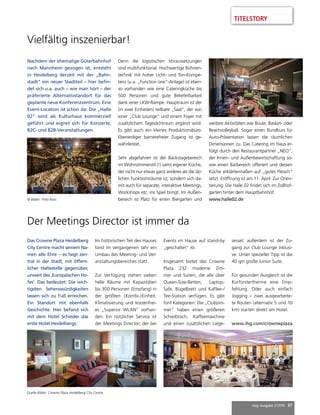 mep Ausgabe 2/2016 37
TITELSTORY
Vielfältig inszenierbar!
Nachdem der ehemalige Güterbahnhof
nach Mannheim gezogen ist, entsteht
in Heidelberg derzeit mit der „Bahn-
stadt“ ein neuer Stadtteil – hier befin-
det sich u.a. auch – wie man hört – der
präferierte Alternativstandort für das
geplante neue Konferenzzentrum. Eine
Event-Location ist schon da: Die „Halle
02“ wird als Kulturhaus kommerziell
geführt und eignet sich für Konzerte,
B2C- und B2B-Veranstaltungen.
© Bilder: Thilo Ross
Der Meetings Director ist immer da
Das Crowne Plaza Heidelberg
City Centre macht seinem Na-
men alle Ehre – es liegt zen-
tral in der Stadt, mit öffent-
licher Haltestelle gegenüber,
unweit des ‚Europäischen Ho-
fes‘. Das bedeutet: Die wich-
tigsten Sehenswürdigkeiten
lassen sich zu Fuß erreichen.
Ein Standort mit ebenfalls
Geschichte: Hier befand sich
mit dem Hotel Schieder das
erste Hotel Heidelbergs.
Im historischen Teil des Hauses
fand im vergangenen Jahr ein
Umbau des Meeting- und Ver-
anstaltungsbereiches statt.
Zur Verfügung stehen sieben
helle Räume mit Kapazitäten
bis 300 Personen (Empfang) in
der größten (Kombi-)Einheit.
Klimatisierung und kostenfrei-
es „Superior WLAN“ vorhan-
den. Ein nützlicher Service ist
der Meetings Director, der bei
Events im Hause auf stand-by
„geschaltet“ ist.
Insgesamt bietet das Crowne
Plaza 232 moderne Zim-
mer und Suiten, die alle über
Queen-Size-Betten, Laptop-
Safe, Bügelbrett und Kaffee-/
Tee-Station verfügen. Es gibt
fünf Kategorien: Die „Clubzim-
mer“ haben einen größeren
Schreibtisch, Kaffeemaschine
und einen zusätzlichen Liege-
Quelle Bilder: Crowne Plaza Heidelberg City Centre
sessel; außerdem ist der Zu-
gang zur Club Lounge inklusi-
ve. Unser spezieller Tipp ist die
40 qm große Junior Suite.
Für gesunden Ausgleich ist die
Kurfürstertherme eine Emp-
fehlung. Oder auch einfach
Jogging – zwei ausgearbeite-
te Routen (alternativ 5 und 10
km) starten direkt am Hotel.
www.ihg.com/crowneplaza
Denn die logistischen Voraussetzungen
sind multifunktional. Hochwertige Bühnen-
technik mit hoher Licht- und Ton-Kompe-
tenz (u.a. „Function one“-Anlage) ist eben-
so vorhanden wie eine Cateringküche bis
500 Personen und gute Belieferbarkeit
dank einer LKW-Rampe. Hauptraum ist der
(in zwei Einheiten) teilbare „Saal“, der von
einer „Club Lounge“ und einem Foyer mit
zusätzlichem Tageslichtraum ergänzt wird.
Es gibt auch ein kleines Produktionsbüro.
Ebenerdiger barrierefreier Zugang ist ge-
währleistet.
Sehr abgefahren ist der Backstagebereich
im Wohnzimmerstil (!) samt eigener Küche,
der nicht nur etwas ganz anderes als die üb-
lichen Funktionsräume ist, sondern sich da-
mit auch für separate, interaktive Meetings,
Workshops etc. ins Spiel bringt. Im Außen-
bereich ist Platz für einen Biergarten und
weitere Aktivitäten wie Boule, Basket- oder
Beachvolleyball. Sogar einen Rundkurs für
Auto-Präsentation lassen die räumlichen
Dimensionen zu. Das Catering im Haus er-
folgt durch den Restaurantpartner „NEO“,
der Innen- und Außenbewirtschaftung so-
wie einen Barbereich offeriert und dessen
Küche erklärtermaßen auf „gutes Fleisch“
setzt. Eröffnung ist am 11. April. Zur Orien-
tierung: Die Halle 02 findet sich im Zollhof-
garten hinter dem Hauptbahnhof.
www.halle02.de
 