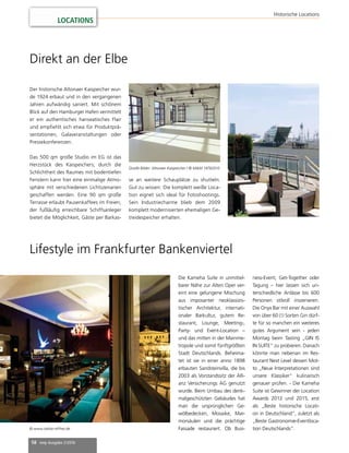 58 mep Ausgabe 2/2016
LOCATIONS
Historische Locations
Direkt an der Elbe
Der historische Altonaer Kaispeicher wur-
de 1924 erbaut und in den vergangenen
Jahren aufwändig saniert. Mit schönem
Blick auf den Hamburger Hafen vermittelt
er ein authentisches hanseatisches Flair
und empfiehlt sich etwa für Produktprä-
sentationen, Galaveranstaltungen oder
Pressekonferenzen.
Das 500 qm große Studio im EG ist das
Herzstück des Kaispeichers; durch die
Schlichtheit des Raumes mit bodentiefen
Fenstern kann hier eine einmalige Atmo-
sphäre mit verschiedenen Lichtszenarien
geschaffen werden. Eine 90 qm große
Terrasse erlaubt Pausenkaffees im Freien;
der fußläufig erreichbare Schiffsanleger
bietet die Möglichkeit, Gäste per Barkas-
Lifestyle im Frankfurter Bankenviertel
Die Kameha Suite in unmittel-
barer Nähe zur Alten Oper ver-
eint eine gelungene Mischung
aus imposanter neoklassizis-
tischer Architektur, internati-
onaler Barkultur, gutem Re-
staurant, Lounge, Meeting-,
Party- und Event-Location –
und das mitten in der Mainme-
tropole und somit fünftgrößten
Stadt Deutschlands. Beheima-
tet ist sie in einer anno 1898
erbauten Sandsteinvilla, die bis
2003 als Vorstandssitz der Alli-
anz Versicherungs AG genutzt
wurde. Beim Umbau des denk-
malgeschützten Gebäudes hat
man die ursprünglichen Ge-
wölbedecken, Mosaike, Mar-
morsäulen und die prächtige
Fassade restauriert. Ob Busi-
Quelle Bilder: Altonaer Kaispeicher / © M&M 19782010
© www.stefan-effner.de
ness-Event, Get-Together oder
Tagung – hier lassen sich un-
terschiedliche Anlässe bis 600
Personen stilvoll inszenieren.
Die Onyx Bar mit einer Auswahl
von über 60 (!) Sorten Gin dürf-
te für so manchen ein weiteres
gutes Argument sein - jeden
Montag beim Tasting „GIN IS
IN SUITE“ zu probieren. Danach
könnte man nebenan im Res-
taurant Next Level dessen Mot-
to „Neue Interpretationen sind
unsere Klassiker“ kulinarisch
genauer prüfen. - Die Kameha
Suite ist Gewinner der Location
Awards 2012 und 2015, erst
als „Beste historische Locati-
on in Deutschland“, zuletzt als
„Beste Gastronomie-Eventloca-
tion Deutschlands“.
se an weitere Schauplätze zu shutteln.
Gut zu wissen: Die komplett weiße Loca-
tion eignet sich ideal für Fotoshootings.
Sein Industriecharme blieb dem 2009
komplett modernisierten ehemaligen Ge-
treidespeicher erhalten.
 
