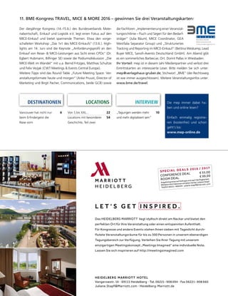 Die mep immer dabei ha-
ben und online lesen?
Einfach einmalig registrie-
ren (kostenfrei) und schon
geht’s los:
www.mep-online.de
Von S bis XXL... 22
Locations mit besonderer
Geschichte, Teil zwei
54
DESTINATIONEN
Vancouver hat nicht nur
beim Erfindergeist die
Nase vorn
6
Der diesjährige Kongress (14.-15.6.) des Bundesverbands Mate-
rialwirtschaft, Einkauf und Logistik e.V. legt einen Fokus auf den
MICE-Einkauf und bietet spannende Themen. Etwa den vorge-
schalteten Workshop „Das 1x1 des MICE-Einkaufs“ (13.6.). High-
lights am 14. Juni sind die Keynote „Anforderungsprofil an den
Einkauf von Reise- & MICE-Leistungen aus Sicht eines CPOs“ (Dr.
Egbert Hubmann, Bilfinger SE) sowie die Podiumsdiskussion „Die
MICE-Welt im Wandel“ mit u.a. Bernd Fritzges, Matthias Schultze
und Felix Vezjak (CWT Meetings & Events Central Europe).
Weitere Tipps sind das Round Table „Future Meeting Space: Ver-
anstaltungsformate heute und morgen“ (Anke Pruust, Director of
Marketing und Birgit Pacher, Communications, beide GCB) sowie
die Fachforen „Implementierung einer Veranstal-
tungsrichtlinie – Fluch und Segen für den Bedarf-
sträger“ (Julia Bäuml, MICE Coordinator, GEA
Westfalia Separator Group) und „Strukturiertes
Tracking und Reporting im MICE-Einkauf“ (Bettina Weskamp, Lead
Buyer MICE, Sanofi-Aventis Deutschland GmbH). Am Abend gibt
es ein sommerliches Barbecue; Ort: Dorint Pallas in Wiesbaden.
Ihr Vorteil: mep ist in diesem Jahr Medienpartner und verlost drei
Eintrittskarten an interessierte Leser. Bitte melden Sie sich unter:
mep@verlagshaus-gruber.de, Stichwort „BME“ (der Rechtsweg
ist wie immer ausgeschlossen). Weitere Veranstaltungsinfos unter:
www.bme.de/travel.
INTERVIEW
„Tagungen werden mehr
und mehr digitalisiert sein“
10
LOCATIONS
11. BME-Kongress TRAVEL, MICE & MORE 2016 – gewinnen Sie drei Veranstaltungskarten!
HEIDELBERG MARRIOTT HOTEL
Vangerowstr. 16 · 69115 Heidelberg · Tel. 06221-908 694 · Fax 06221-908 660
Juliane.Stapf@Marriott.com · Heidelberg-Marriott.de
Das HEIDELBERG MARRIOTT liegt idyllisch direkt am Neckar und bietet den
perfekten Ort für Ihre Veranstaltung oder einen entspannten Aufenthalt.
Für Kongresse und andere Events stehen Ihnen sieben mit Tageslicht durch-
flutete Veranstaltungsräume für bis zu 300 Personen in unserem ebenerdigen
Tagungsbereich zur Verfügung. Verleihen Sie Ihrer Tagung mit unserem
einzigartigen Meetingskonzept „Meetings Imagined“ eine individuelle Note.
Lassen Sie sich inspirieren auf http://meetingsimagined.com
SPECIAL DE AL S 2016 / 2017
CONFERENCE DEAL € 55,00
ROOM DEAL
€ 99,00
Angebotspreise auf Anfrage und nach Verfügbarkeit.
Weitere Informationen erhalten Sie bei Juliane Stapf:
Telefon 06221-908694 · juliane.stapf@marriott.com
L E T ‘ S G E T I N S P I R E D .
 