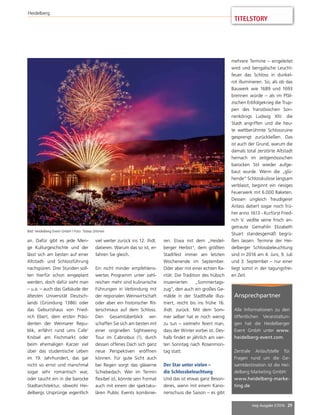 mep Ausgabe 2/2016 29
TITELSTORY
Heidelberg
an. Dafür gibt es jede Men-
ge Kulturgeschichte und der
lässt sich am besten auf einer
Altstadt- und Schlossführung
nachspüren. Drei Stunden soll-
ten hierfür schon eingeplant
werden, doch dafür sieht man
– u.a. – auch das Gebäude der
ältesten Universität Deutsch-
lands (Gründung 1386) oder
das Geburtshaus von Fried-
rich Ebert, dem ersten Präsi-
denten der Weimarer Repu-
blik, erfährt rund ums Cafe’
Knösel am Fischmarkt oder
beim ehemaligen Karzer viel
über das studentische Leben
im 19. Jahrhundert, das gar
nicht so ernst und manchmal
sogar sehr romantisch war,
oder taucht ein in die barocke
Stadtarchitektur, obwohl Hei-
delbergs Ursprünge eigentlich
viel weiter zurück ins 12. Jhdt.
datieren. Warum das so ist, er-
fahren Sie gleich.
Ein nicht minder empfehlens-
wertes Programm unter zahl-
reichen mehr sind kulinarische
Führungen in Verbindung mit
der regionalen Weinwirtschaft
oder aber ein historischer Rit-
terschmaus auf dem Schloss.
Den Gesamtüberblick ver-
schaffen Sie sich am besten mit
einer originellen Sightseeing
Tour im Cabriobus (!), durch
dessen offenes Dach sich ganz
neue Perspektiven eröffnen
können. Für gute Sicht auch
bei Regen sorgt das gläserne
Schiebedach. Wer im Termin
flexibel ist, könnte sein Format
auch mit einem der spektaku-
lären Public Events kombinie-
ren. Etwa mit dem „Heidel-
berger Herbst“, dem größten
Stadtfest immer am letzten
Wochenende im September.
Oder aber mit einer echten Ra-
rität: Die Tradition des hübsch
inszenierten „Sommertags-
zug“, den auch ein großes Ge-
mälde in der Stadthalle illus-
triert, reicht bis ins frühe 16.
Jhdt. zurück. Mit dem Som-
mer selber hat er noch wenig
zu tun – vielmehr feiert man,
dass der Winter vorbei ist. Des-
halb findet er jährlich am vier-
ten Sonntag nach Rosenmon-
tag statt.
Der Star unter vielen –
die Schlossbeleuchtung
Und das ist etwas ganz Beson-
deres, wenn mit einem Kano-
nenschuss die Saison – es gibt
Bild: Heidelberg Event GmbH / Foto: Tobias Dittmer
Ansprechpartner
Alle Informationen zu den
öffentlichen Veranstaltun-
gen hat die Heidelberger
Event GmbH unter www.
heidelberg-event.com.
Zentrale Anlaufstelle für
Fragen rund um die Ge-
samtdestination ist die Hei-
delberg Marketing GmbH:
www.heidelberg-marke-
ting.de
mehrere Termine – eingeleitet
wird und bengalische Leucht-
feuer das Schloss in dunkel-
rot illuminieren. So, als ob das
Bauwerk wie 1689 und 1693
brennen würde – als im Pfäl-
zischen Erbfolgekrieg die Trup-
pen des französischen Son-
nenkönigs Ludwig XIV. die
Stadt angriffen und die heu-
te weltberühmte Schlossruine
gesprengt zurückließen. Das
ist auch der Grund, warum die
damals total zerstörte Altstadt
hernach im zeitgenössischen
barocken Stil wieder aufge-
baut wurde. Wenn die „glü-
hende“ Schlosskulisse langsam
verblasst, beginnt ein riesiges
Feuerwerk mit 6.000 Raketen.
Dessen ungleich freudigerer
Anlass datiert sogar noch frü-
her anno 1613 - Kurfürst Fried-
rich V. wollte seine frisch an-
getraute Gemahlin Elizabeth
Stuart standesgemäß begrü-
ßen lassen. Termine der Hei-
delberger Schlossbeleuchtung
sind in 2016 am 4. Juni, 9. Juli
und 3. September – nur einer
liegt somit in der tagungsfrei-
en Zeit.
 