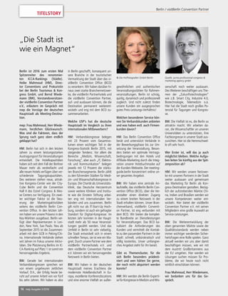 16 mep Ausgabe 3/2016
TITELSTORY
Berlin / visitBerlin Convention Partner
„Die Stadt ist
wie ein Magnet“
Berlin ist 2016 zum ersten Mal
Spitzenreiter des renommier-
ten ICCA-Rankings (Städte).
Heike Mahmoud (HM), Direc-
tor Conventions und Prokuristin
bei der Berlin Tourismus & Kon-
gress GmbH, und Bernd Wiede-
mann (BW), Vorstandsvorsitzen-
der visitBerlin Convention Partner
e.V., erläutern im Gespräch mit
mep die Vorzüge der deutschen
Hauptstadt als Meeting-Destina-
tion.
mep: Frau Mahmoud, Herr Wiede-
mann, herzlichen Glückwunsch:
Was sind die Faktoren, dass der
Sprung nach ganz oben endlich
geklappt hat?
HM: Berlin hat sich in den letzten
Jahren zu einem leistungsstarken
Austragungsort für Veranstaltungen
entwickelt. Die Hotelkapazitäten
haben sich seit dem Fall der Berliner
Mauer mehr als verdreifacht und
alle neuen Hotels verfügen über ver-
schiedenste Tagungskapazitäten.
Des weiteren stehen neue, attrak-
tive Kongress-Center wie der City-
Cube Berlin und die Convention
Hall II des Estrel Congress & Mes-
se Centers zur Verfügung. Ein zwei-
ter wichtiger Faktor ist die Steu-
erung der Marketingaktivitäten
seitens des visitBerlin Berlin Con-
vention Ofﬁce. In den letzten Jah-
ren haben wir unsere Präsenz in den
Key-Märkten ausgebaut. Berlin ver-
fügt über Repräsentanzen in Lon-
don, New York, Sao Paulo. Neu ab
September 2015 ist die Zusammen-
arbeit mit dem GCB in Peking/Chi-
na. Internationale Verbände stehen
seit Jahren im Fokus unserer Aktivi-
täten. Die Platzierung Berlins im IC-
CA-Ranking auf Platz 1 ist somit ein
hervorragendes Ergebnis.
BW: Gerade bei internationalen
Verbandskongressen sprechen wir
von einem ungeheuren zeitlichen
Vorlauf. D.h., der Erfolg heute be-
ruht auf unserer Arbeit von vor fünf
bis zehn Jahren. Wir haben es also
in Berlin geschafft, konsequent un-
sere Branche in der touristischen
Vermarktung der Stadt über das vi-
sitBerlin Convention Ofﬁce (BCO)
zu verankern. Wir haben darüber hi-
naus zwei starke Branchennetzwer-
ke, die visitBerlin Partnerhotels und
die visitBerlin Convention Partner,
auf- und ausbauen können, die die
Destination permanent weiterent-
wickeln und eng mit dem BCO zu-
sammenarbeiten.
Welche USP's hat die deutsche
Hauptstadt im Vergleich zu ihren
internationalen Mitbewerbern?
HM: Verbandskongresse belegen
mit 23 Prozent vom Gesamtvo-
lumen einen wichtigen Teil in der
Kongress-Statistik Berlin 2015, mit
steigender Tendenz. Vor allem die
Bereiche „Medizin, Wissenschaft,
Forschung“, aber auch „IT, Elektro-
nik und Kommunikation“ belegen
jeweils mit 12 Prozent die stärks-
ten Branchensegmente. Berlin zählt
zu den führenden Städten für Medi-
zin- und Wissenschaftskongresse in
Europa. Die Charité als Universitäts-
klinik, das Deutsche Herzzentrum
sowie weitere Kliniken und Institu-
te wie die Einstein Stiftung arbei-
ten eng mit internationalen Ver-
bänden und uns zusammen. Berlin
gilt nicht nur als IT-Start-Up Hoch-
burg, sondern ist auch ein gefragter
Standort für Digital-Kongresse: Im
letzten Jahr konnten in der Haupt-
stadt mehr als 50 neue Veranstal-
tungen gezählt werden. Und das
Umfeld in Berlin ist sehr vielseitig.
Die Stadt entwickelt sich in einem
schnellen Tempo, sie ist wie ein Ma-
gnet. Durch unsere Partner wie dem
visitBerlin Partnerhotels e.V. und
dem visitBerlin Convention Partner
e.V. können wir ein hervorragendes
Netzwerk in Berlin bieten.
BW: Wir haben in der deutschen
Hauptstadt meines Erachtens die
modernste Hotellandschaft in Eu-
ropa, exzellente Konferenzlocations
und eine enorme Vielfalt an außer-
gewöhnlichen und authentischen
Veranstaltungsstätten für Rahmen-
veranstaltungen. Berlin ist schräg,
quirlig, dynamisch und professionell
zugleich. Und nicht zuletzt ﬁnden
unsere Kunden ein ausgesprochen
gutes Preis-Leistungs-Verhältnis!
Welchen besonderen Service kön-
nen Sie Verbandskunden anbieten
und was haben evtl. auch Firmen-
kunden davon?
HM: Das Berlin Convention Ofﬁce
berät und unterstützt Verbände in
der Bewerbungsphase bis zur Um-
setzung der Veranstaltung. Beson-
ders bieten wir optimale Vertrags-
bedingungen mit den Hotels und
Afﬁliate-Marketing durch die Integ-
ration unserer Hotelsuchmaske auf
der Kunden-Webseite. Der meeting-
guide.berlin konzentriert online un-
ser gesamtes Angebot.
BW: Wir haben eine zentrale An-
laufstelle, das visitBerlin Berlin Con-
vention Ofﬁce (BCO), über die Ver-
anstalter einen direkten Zugang
zu einem breiten Netzwerk in der
Stadt erhalten können. Unser Bran-
chenverband, visitBerlin Conventi-
on Partner, ist eng verbunden mit
dem BCO. Wir bieten die komplet-
te Bandbreite an Dienstleistungen
für Veranstaltungen. Das BCO ka-
nalisiert die Anforderungen des
Kunden und vermittelt die Kontak-
te zu den passenden Partnern in der
Stadt: schnell, unbürokratisch und
völlig kostenlos. Unser umfangrei-
ches Angebot steht für ihn bereit.
Gibt es Themencluster, für die
sich Berlin besonders prädesti-
niert und wen hätten Sie gerne,
der noch nicht akquiriert werden
konnte?
HM: Wir werden die Berlin-Experti-
sefürKongresseinMedizinundWis-
senschaft noch weiter ausbauen.
Des Weiteren beschäftigen uns The-
men der „Zukunftstechnologien“
wie z.B. Smart City, Industrie 4.0,
Biotechnologie, Telemedizin o.ä.
Hier hat die Stadt noch großes Po-
tenzial für Tagungen und Kongres-
se.
BW: Die Vielfalt ist es, die Berlin so
attraktiv macht. Wir arbeiten da-
ran, die Wissenschaftler an unseren
Universitäten zu unterstützen, ihre
Fachkongresse in unserer Stadt aus-
zurichten. Hier ist die Hemmschwel-
le oft sehr hoch.
Wer Erster ist, will das ja auch
möglichst bleiben. Welche Aufga-
ben leiten Sie künftig aus der Spit-
zenposition ab?
HM: Wir werden unsere Netzwer-
ke mit unseren Partnern in der Stadt
weiter ausbauen und gemeinsam
das Marketing für Berlin als Kon-
gress-Destination gestalten. Bezüg-
lich der aufstrebenden Märkte Chi-
na, Indien und Brasilien werden wir
unsere Kompetenzen weiter ent-
wickeln. Hier bietet der visitBerlin
Convention Partner e.V. mit seinen
Mitgliedern eine große Auswahl an
Service-Leistungen.
BW: Die Weiterentwicklung der
oben genannten Märkte sowie der
Qualitätsstandards werden neben
immer wichtiger werdenden Sicher-
heitsfragen eine Rolle spielen. Ganz
aktuell werden wir uns aber damit
beschäftigen müssen, wie wir mit
dem Austritt Großbritanniens aus
der EU umgehen. Hier werden wir
Lösungen suchen müssen für Pro-
bleme, die wir heute noch nicht
wirklich einschätzen können.
Frau Mahmoud, Herr Wiedemann,
wir bedanken uns für das Ge-
spräch.
© Die Hoffotografen GmbH Berlin Quelle: pcma professional congress &
marketing agency gmbh
 
