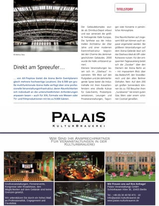 TITELSTORY
Direkt am Spreeufer…
© Markus Nass
Der Gebäudekomplex wur-
de als Omnibus-Depot erbaut
und war seinerzeit die größ-
te freitragende Halle Europas.
Die Synthese aus der indus-
triellen Architektur der 20er
Jahre und einer modernen
Event-Infrastruktur begrün-
det den Charme des denkmal-
geschützten Gebäudes. 2000
wurde die Halle umfassend sa-
niert.
Kleinere Veranstaltungen las-
sen sich im „Glashaus“ in-
szenieren. Mit Blick auf den
Flutgraben und die dahinterlie-
gende Spree bietet die Indus-
triehalle mit ihren Kassetten-
fenstern eine stilvolle Kulisse
für Gala-Events, Produktprä-
sentationen, Lesungen und
Privatveranstaltungen, Tagun-
gen oder Konzerte in persön-
licher Atmosphäre.
Drei Räumlichkeiten auf insge-
samt 830 qm können auch se-
parat angemietet werden. Bei
größeren Veranstaltungen auf
dem Arena-Gelände lässt sich
das Glashaus ideal als VIP- oder
Ruhezone nutzen. Für den ent-
spannten Tagesausklang bietet
sich die „Escobar“ über den
Dächern der Arena Berlin an
– mit imposantem Blick über
das Badeschiff, den Strandbe-
reich und den alten Berliner
Osthafen. Nett: Auf dem 200
qm großen Sonnendeck kön-
nen bis zu 150 Besucher ihren
„Sundowner“ bei einem guten
Glas Wein oder einem schö-
nen Cocktail genießen.
… von Alt-Treptow bietet die Arena Berlin Eventplanern
gleich mehrere hochwertige Locations: Die 6.500 qm gro-
ße multifunktionale Arena Halle verfügt über eine profes-
sionelle Veranstaltungsinfrastruktur, deren Räumlichkeiten
sich individuell an die unterschiedlichsten Anforderungen
anpassen lassen – auch für XXL Formate wie Messen oder
TV- und Filmproduktionen mit bis zu 9.000 Gästen.
 