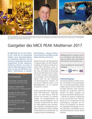 mep Ausgabe 5/2016 47
Gastgeber des MICE PEAK Mediterran 2017
Peter Cauchi (Bild Mitte), Director Germany, Switzerland, Austria der Malta Tourism Authority, freut sich auf zahlreiche internationale MICE-Aussteller und deutschsprachige Planer,
die im kommenden Jahr auf der angesagten Mittelmeer-Insel zum exklusiven und mehrtägigen Businessformat zusammenkommen (© www.ziertmann.de / Stefan Doblinger;
weitere Bilder: © / Quelle: Malta Tourism Authority).
Der MICE PEAK vom 16. bis 20. Febru-
ar 2017 richtet sich an internationale
Anbieter sowie Veranstaltungsplaner
aus Deutschland, Österreich und der
Schweiz, die regelmäßig internationale
entsprechende Formate organisieren.
Teilnehmer profitieren von einem at-
traktiven Mehrwertprogramm: Präsen-
tation von über 30 ausländischen Aus-
stellern, Weiterbildung zu aktuellen
Branchenthemen, exklusives Networ-
king und Study Tour auf Malta und den
Nebeninseln Gozo und Comino.
Übernachtung wird in den Tophotels West-
in Dragonara Malta und Hilton Malta be-
reit gestellt, fürs Programm sind die renom-
mierten DMCs AGL-Alliance Group Ltd.
und MPE – Meeting Point Events zustän-
dig. Carrier ist Air Malta, die Gesamtregie
liegt bei der MTA Malta Tourism Authori-
ty. Im Hilton Conference Center präsentie-
ren die Aussteller und auch die Workshops/
Keynote finden hier statt. Networking
und Rahmenprogramme erstrecken sich
auf alle drei maltesischen Inseln, um die
MICE-Möglichkeiten vor Ort ausführlich
kennenlernen zu können.
Inhaltlich vereint MICE PEAK die drei Bau-
steine „PEAK Performance“, „PEAK Expe-
rience“ und „PEAK Training“. PEAK Per-
formance sind innovative und interaktive
Gruppen- und Einzelpräsentationen der
Aussteller, spannend dargeboten und mit
maximalem Involvement-Ziel der Teilneh-
mer. PEAK Experience vereint Site-Inspec-
tions, Programme und Networking zur ef-
fektiven Gesamtkommunikation und PEAK
Training bezeichnet die professionelle und
Compliance konforme Weiterbildung.
Achtung: Plätze für Aussteller wie Pla-
ner sind begrenzt. Jede Teilnahme er-
folgt auf eigenes Risiko. Alle weiteren
Informationen und Anmeldung unter:
w w w.mice b oard .co m / eve nt /
micepeak
Terminkalender
Donnerstag, 16. Februar 2017
Anreisetag für die Pre-Tour Malta
Freitag, 17. Februar 2017
PEAK Experience (1) - Welcome Dinner
Samstag, 18. Februar 2017
PEAK Performance - MICE PEAK
Abendevent
Sonntag, 19. Februar 2017
PEAK Experience (2) - PEAK Training -
Dinner Event
Montag, 20. Februar 2017
Abreise
Teilnahmebedingungen
Internationale Anbieter von MICE-Leistun-
gen, die Kontakte mit Veranstaltungspla-
nern aus den deutschsprachigen Ländern
knüpfen möchten, können am MICE PEAK
auf Malta teilnehmen. Deren Teilnahme
beinhaltet eine ausführliche Online-Prä-
sentation von Marken, Produkten und
Services auf der Plattform MICEboard.com
– während der gesamten Projektlaufzeit
vor, bei und nach dem Event. Teilnehmer
können sich so im Vorfeld optimal auf ihre
Gesprächspartner vorbereiten. Die Teil-
nahme ist für Eventplaner, die nachweis-
lich regelmäßig Veranstaltungen im Aus-
land organisieren, einschließlich Flug aus
Deutschland, Österreich und der Schweiz
kostenfrei.
 