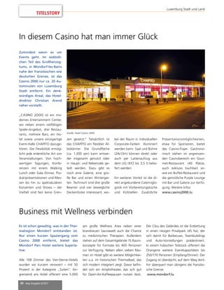 30 mep Ausgabe 6/2017
TITELSTORY
Luxemburg Stadt und Land
In diesem Casino hat man immer Glück
Zumindest wenn es um
Events geht. Im südöstli-
chen Teil des Großherzog-
tums, in Mondorf-les-Bains
nahe der französischen wie
deutschen Grenze, ist das
Casino 2000 nur ca. 20 Au-
tominuten von Luxemburg
Stadt entfernt. Ein denk-
würdiges Areal, das Hotel-
direktor Christian Arend
näher vorstellt.
„CASINO 2OOO ist ein mo-
dernes Entertainment Center,
wo neben einem vielfältigen
Spiele-Angebot, drei Restau-
rants, mehrere Bars, ein Ho-
tel sowie unsere einzigartige
Event-Halle CHAPITO dazuge-
hören. Die Flexibilität ermög-
licht jede erdenkliche Art von
Veranstaltungen. Von hoch-
wertigen Tagungen, Konfe-
renzen mit einem Walking
Lunch oder Gala Dinner, Pro-
duktpräsentationen und Mes-
sen bis hin zu spektakulären
Konzerten und Shows – der
Vielfalt sind fast keine Gren-
Es ist schon gewaltig, was in der Ther-
malregion Mondorf entstanden ist.
Nur einen kurzen Spaziergang vom
Casino 2000 entfernt, bietet das
Mondorf Parc Hotel weitere Superla-
tive.
Alle 108 Zimmer des Vier-Sterne-Hotels
wurden vor kurzem renoviert – mit 50
Prozent in der Kategorie „Suiten“. An-
grenzend ans Hotel offeriert eine 5.000
qm große Wellness Area neben einer
brandneuen Saunawelt auch die Chance
zu medizinischen Therapien. Außerdem
stehen auf dem Gesamtgelände 15 Raum-
konzepte für Formate bis 400 Personen
zur Verfügung. Neben allein sieben Räu-
men im Hotel gibt es weitere Möglichkei-
ten u.a. im historischen Thermalbad, das
sich modern integriert zeigt. Davor befin-
det sich ein Amphitheater, das sich gut
für Open-Air-Kaffeepausen nutzen lässt.
Der Clou des Geländes ist die Einbettung
in einen riesigen Privatpark (45 ha), der
sich damit für Barbecues, Teambuildings
und Auto-Vorstellungen prädestiniert.
In einem hübschen Teilstück offeriert die
Orangerie weitere Eventkapazitäten bis
250/170 Personen (Empfang/Dinner). Der
Zugang ist überdacht; auf dem Weg dort-
hin überquert man übrigens die französi-
sche Grenze.
www.mondorf.lu
Business mit Wellness verbinden
Quelle: Hotel Casino 2000
zen gesetzt.“ Tatsächlich ist
das CHAPITO ein flexibler Al-
leskönner. Die Grundfläche
(ca. 1.200 qm) kann entwe-
der insgesamt genutzt oder
in Haupt- und Nebensäle ge-
teilt werden. Dazu gibt es
noch eine Galerie, eine gro-
ße Bar und einen Wintergar-
ten. Technisch sind drei große
Beamer und vier bewegliche
Deckenlüster interessant, wo-
bei der Raum in individuellen
Corporate-Farben illuminiert
werden kann. Saal und Bühne
(24x13m) können direkt oder
auch per Lastenaufzug aus
dem UG (KFZ bis 3,5 t) belie-
fert werden.
Ein weiterer Vorteil ist die di-
rekt angebundene Cateringlo-
gistik mit Vorbereitungsküche
und Kühlzellen. Zusätzliche
Präsentationsmöglichkeiten,
etwa für Sponsoren, bietet
das Casino-Foyer. Gastrono-
misch stehen im angrenzen-
den Casinobereich ein Gour-
met-Restaurant (40 Plätze,
auch exklusiv buchbar) so-
wie ein Buffet-Restaurant und
die gemütliche Purple Lounge
mit Bar und Galerie zur Verfü-
gung. Weitere Infos:
www.casino2000.lu
 